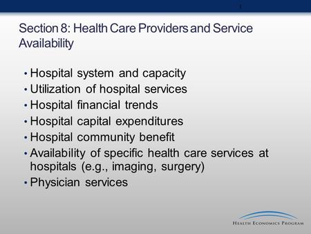 Section 8: Health Care Providers and Service Availability Hospital system and capacity Utilization of hospital services Hospital financial trends Hospital.