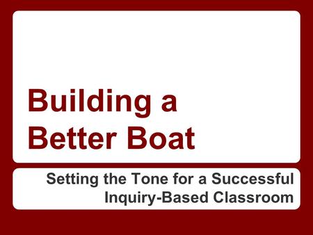Building a Better Boat Setting the Tone for a Successful Inquiry-Based Classroom.