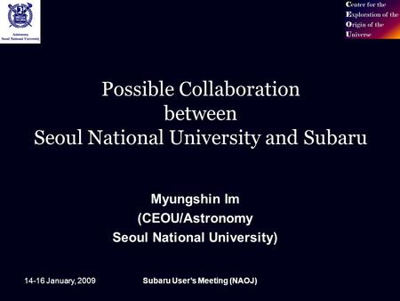 14-16 January, 2009Subaru User’s Meeting (NAOJ) Possible Collaboration between Seoul National University and Subaru Myungshin Im (CEOU/Astronomy Seoul.