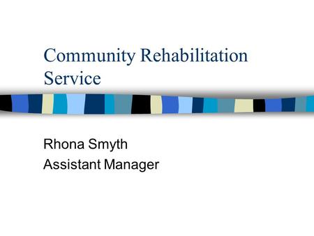 Community Rehabilitation Service Rhona Smyth Assistant Manager.