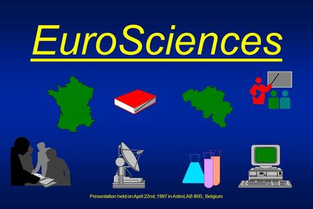 EuroSciences Presentation held on April 22nd, 1997 in AstroLAB IRIS, Belgium.