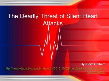 By Judith Graham  heart-attacks/ The Deadly Threat of Silent Heart Attacks.