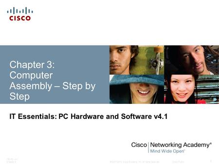 © 2007-2010 Cisco Systems, Inc. All rights reserved. Cisco Public ITE PC v4.1 Chapter 3 1 Chapter 3: Computer Assembly – Step by Step IT Essentials: PC.