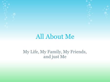 All About Me My Life, My Family, My Friends, and just Me.