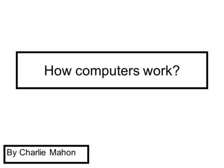 How computers work? By Charlie Mahon Mother board The motherboard is the main part of the computer that makes it actually start up.