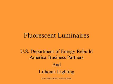 FLUORESCENT LUMINAIRES Fluorescent Luminaires U.S. Department of Energy Rebuild America Business Partners And Lithonia Lighting.