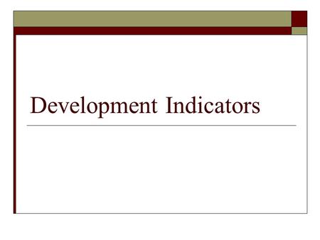 Development Indicators. GDP Per Capita  Most widely used single indicator to assess living standards GDP/Population  Low ( $8,000) income countries.