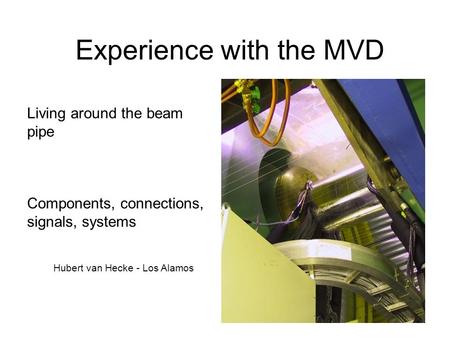 Experience with the MVD Living around the beam pipe Components, connections, signals, systems Hubert van Hecke - Los Alamos.