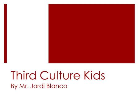 Third Culture Kids By Mr. Jordi Blanco.  Barack Obama is a Multiracial Third Culture Kid born in Honolulu, Hawaii and grew up in Indonesia and Chicago.