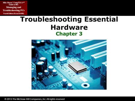 © 2013 The McGraw-Hill Companies, Inc. All rights reserved Mike Meyers’ CompTIA A+ ® Guide to 802: Managing and Troubleshooting PCs Fourth Edition (Exam.