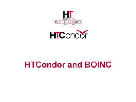 HTCondor and BOINC. › Berkeley Open Infrastructure for Network Computing › Grew out of began in 2002 › Middleware system for volunteer computing.