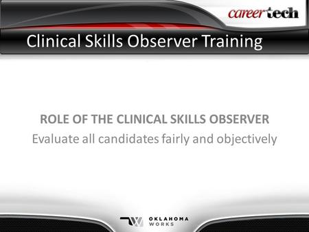 Clinical Skills Observer Training ROLE OF THE CLINICAL SKILLS OBSERVER Evaluate all candidates fairly and objectively.