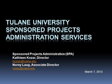 Sponsored Projects Administration (SPA) Kathleen Kozar, Director Norey Laug, Associate Director March 7, 2013.