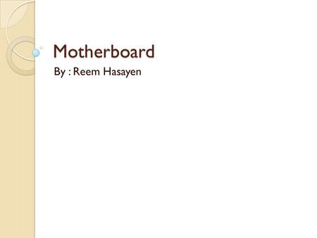 Motherboard By : Reem Hasayen. Motherboard 1. Its one of the most important component in a PC, it can considered the computer heart. 2. It’s a printed.
