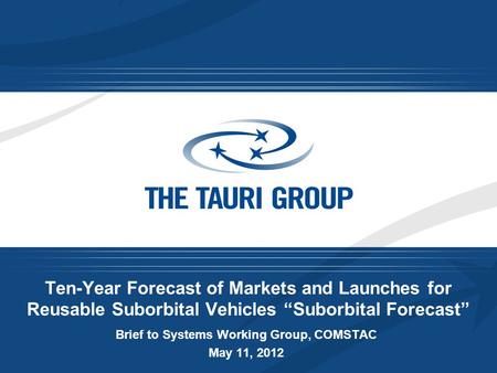 Ten-Year Forecast of Markets and Launches for Reusable Suborbital Vehicles “Suborbital Forecast” Brief to Systems Working Group, COMSTAC May 11, 2012.