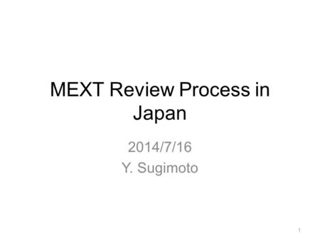 MEXT Review Process in Japan 2014/7/16 Y. Sugimoto 1.