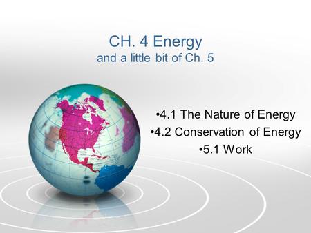 CH. 4 Energy and a little bit of Ch. 5 4.1 The Nature of Energy 4.2 Conservation of Energy 5.1 Work.