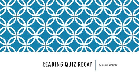READING QUIZ RECAP Classical Empires. GREECE Religion- anthropomorphic gods that engaged in human activities and had human emotions; provided the basis.