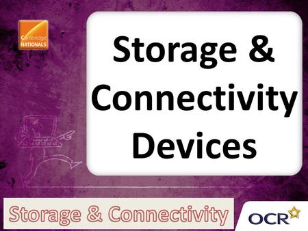 Storage & Connectivity Devices. Internal / External Hard Drive Also known as hard disks Internal drive stores the operating system software, application.