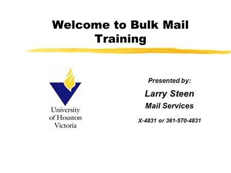 Welcome to Bulk Mail Training Presented by: Larry Steen Mail Services X-4831 or 361-570-4831.