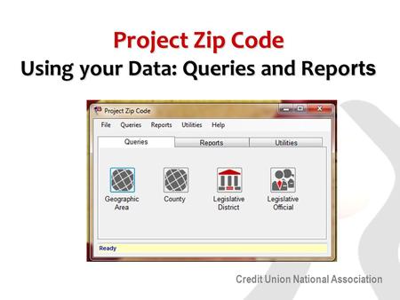Credit Union National Association Project Zip Code Using your Data: Queries and Repo rts.