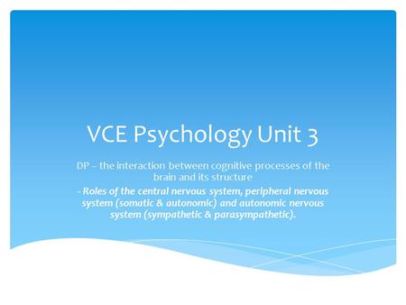 VCE Psychology Unit 3 DP – the interaction between cognitive processes of the brain and its structure - Roles of the central nervous system, peripheral.