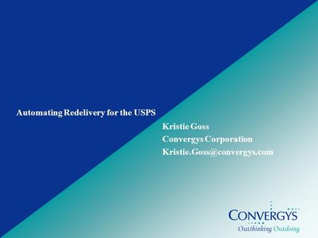Convergys Confidential and Proprietary Automating Redelivery for the USPS Kristie Goss Convergys Corporation