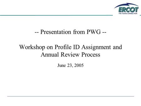-- Presentation from PWG -- Workshop on Profile ID Assignment and Annual Review Process June 23, 2005.