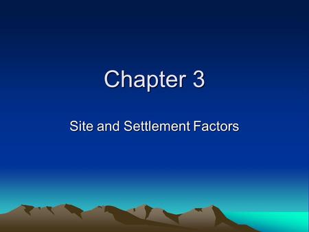 Chapter 3 Site and Settlement Factors. Site Factors This term refers to the physical landscape of the location. Examples of site factors include: Transportation: