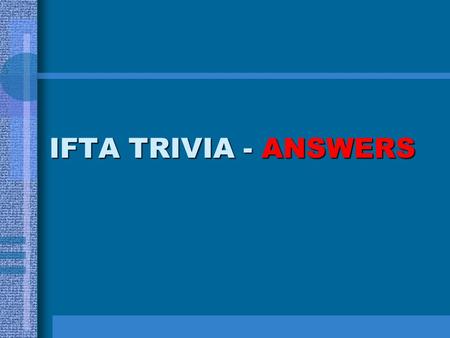 IFTA TRIVIA - ANSWERS. IFTA TRIVIA – ANSWERS - #1 IFTA, Inc. was incorporated as a not- for-profit corporation in Arizona in what year? 1991.
