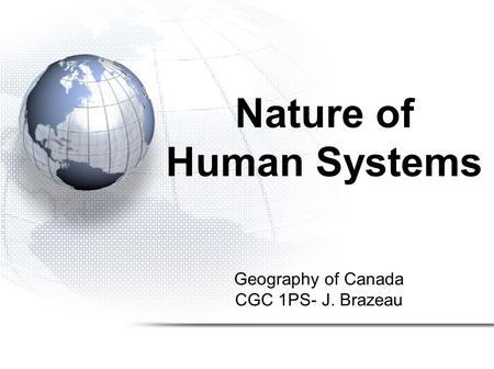 Geography of Canada CGC 1PS- J. Brazeau Nature of Human Systems.