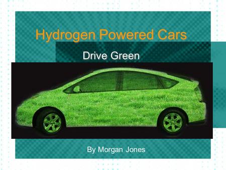 Hydrogen Powered Cars Drive Green By Morgan Jones.