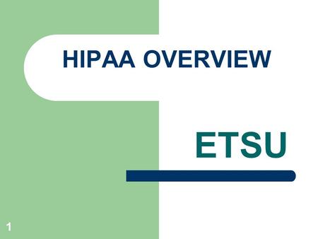 1 HIPAA OVERVIEW ETSU. 2 What is HIPAA? Health Insurance Portability and Accountability Act.