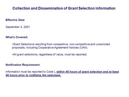 Collection and Dissemination of Grant Selection Information Effective Date September 4, 2001 What's Covered: Grant Selections resulting from competitive,