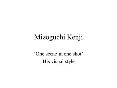 Mizoguchi Kenji ‘One scene in one shot’ His visual style.