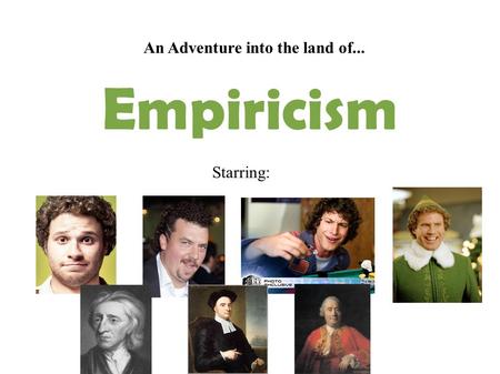 An Adventure into the land of... Starring: Empiricism.