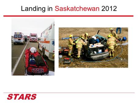Landing in Saskatchewan 2012.  STARS stands for Shock Trauma Air Rescue Society. We are a Non-Profit, Charitable Organization that provides helicopter-based.