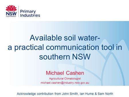 Available soil water- a practical communication tool in southern NSW Michael Cashen Agricultural Climatologist Acknowledge.