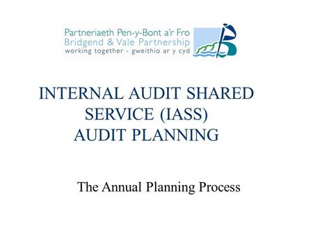INTERNAL AUDIT SHARED SERVICE (IASS) AUDIT PLANNING The Annual Planning Process.
