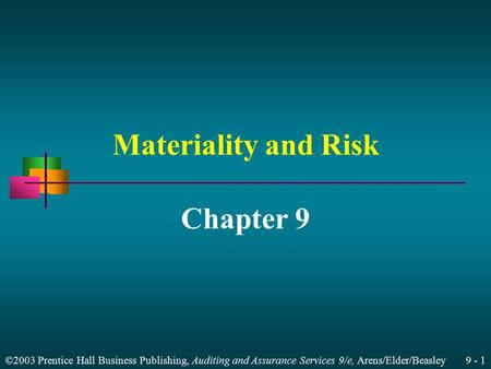 ©2003 Prentice Hall Business Publishing, Auditing and Assurance Services 9/e, Arens/Elder/Beasley 9 - 1 Materiality and Risk Chapter 9.