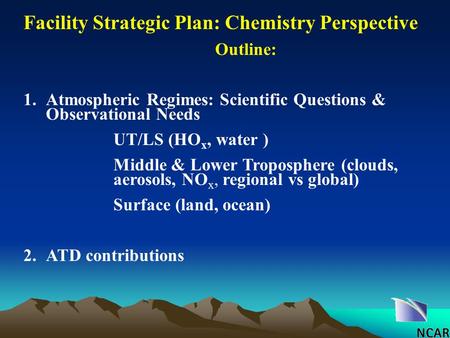 Outline: 1.Atmospheric Regimes: Scientific Questions & Observational Needs UT/LS (HO x, water ) Middle & Lower Troposphere (clouds, aerosols, NO x, regional.