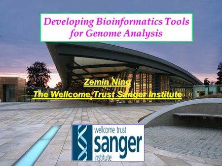Developing Bioinformatics Tools for Genome Analysis Zemin Ning The Wellcome Trust Sanger Institute.