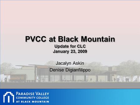 PVCC at Black Mountain Update for CLC January 23, 2009 Jacalyn Askin Denise Digianfilippo.