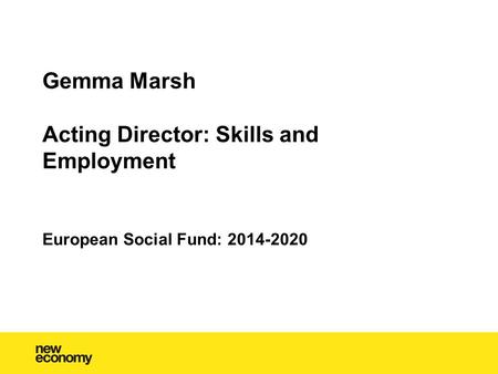 Gemma Marsh Acting Director: Skills and Employment European Social Fund: 2014-2020.