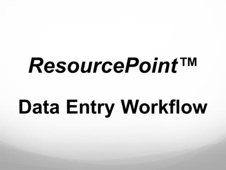 ResourcePoint™ Data Entry Workflow. What is the ResourcePoint Module? The ResourcePoint module is a provider database that contains “operational” provider.