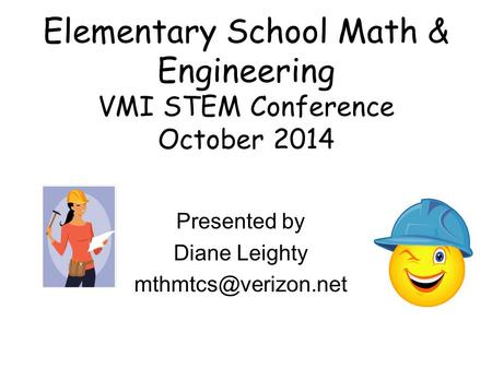 Elementary School Math & Engineering VMI STEM Conference October 2014 Presented by Diane Leighty