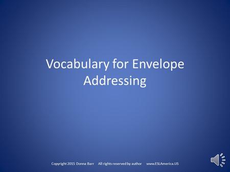 Vocabulary for Envelope Addressing Copyright 2015 Donna Barr All rights reserved by author www.ESLAmerica.US.