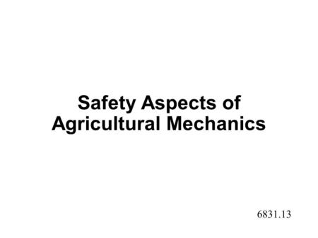 Safety Aspects of Agricultural Mechanics 6831.13.