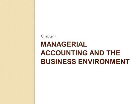 MANAGERIAL ACCOUNTING AND THE BUSINESS ENVIRONMENT Chapter 1.