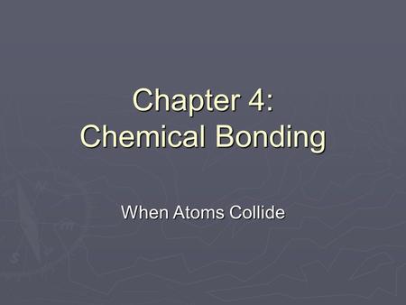Chapter 4: Chemical Bonding When Atoms Collide. Unit Objectives To be able to: Explain why some elements react (form bonds.) Explain why some elements.